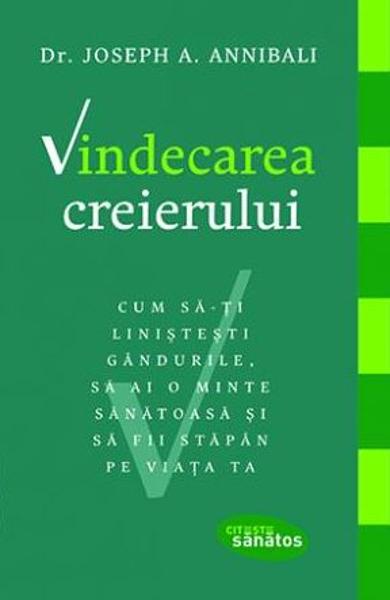 Vindecarea creierului. Cum sa-ti linistesti gandurile, sa ai o minte sanatoasa si sa fii stapan pe viata ta