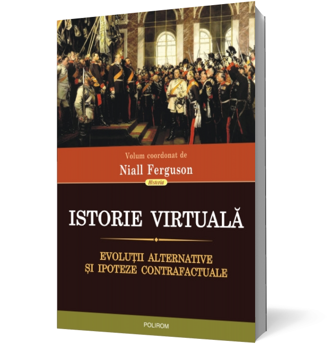 Istorie virtuala. Evolutii alternative si ipoteze contrafactuale