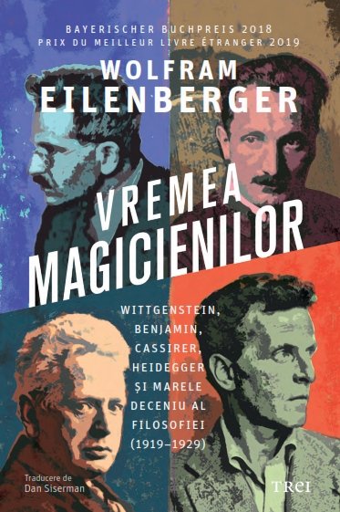 Vremea magicienilor. Wittgenstein, Benjamin, Cassirer, Heidegger și marele deceniu al filosofiei (1919–1929)