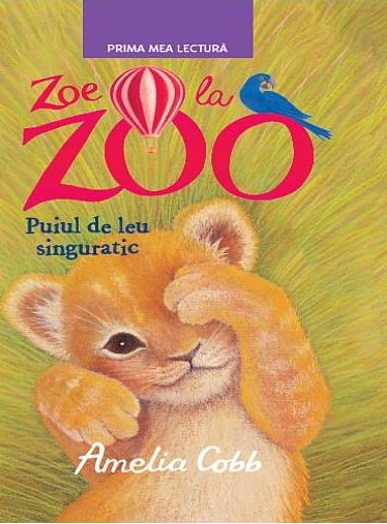 Prima mea lectura. Zoe la Zoo. Puiul de leu singuratic